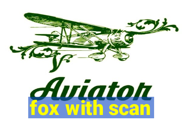 fox with scan